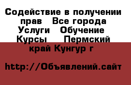 Содействие в получении прав - Все города Услуги » Обучение. Курсы   . Пермский край,Кунгур г.